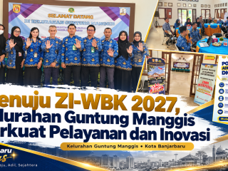 Menuju ZI- WBK 2027, Kelurahan Guntung Manggis Perkuat Pelayanan dan Inovasi